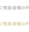 ご契約者様の声